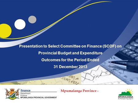 Presentation to Select Committee on Finance (SCOF) on Provincial Budget and Expenditure Outcomes for the Period Ended 31 December 2013 Mpumalanga Province.