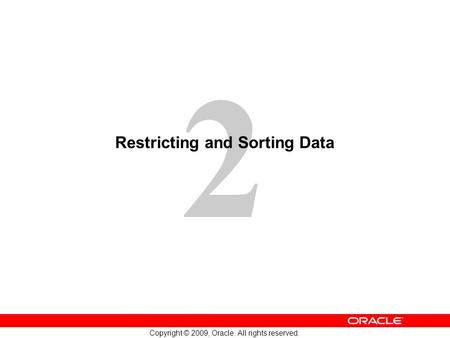 2 Copyright © 2009, Oracle. All rights reserved. Restricting and Sorting Data.