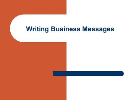 Writing Business Messages. Know your audience Business writing is persuasive writing. At the most basic level, business writing seeks to convince the.