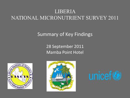 X LIBERIA NATIONAL MICRONUTRIENT SURVEY 2011 Summary of Key Findings 28 September 2011 x Mamba Point Hotel.