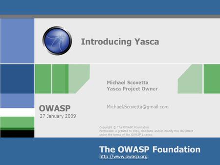 Copyright © The OWASP Foundation Permission is granted to copy, distribute and/or modify this document under the terms of the OWASP License. The OWASP.