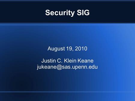 Security SIG August 19, 2010 Justin C. Klein Keane