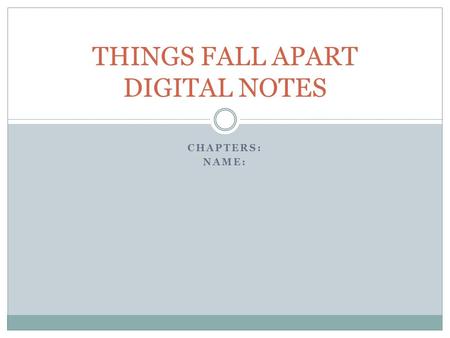 CHAPTERS: NAME: THINGS FALL APART DIGITAL NOTES. Qaedsljfh;safkh What role does this play in the chapter/novel? (2-3 sentence response –at least) What.