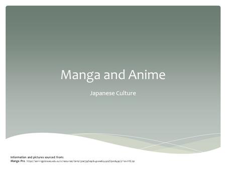 Manga and Anime Japanese Culture Information and pictures sourced from: Manga Pro https://learningplace.eq.edu.au/cx/resources/items/c30e739f-e9c6-491e-e6c4-902fc5a06492/2/ViewIMS.jsp.