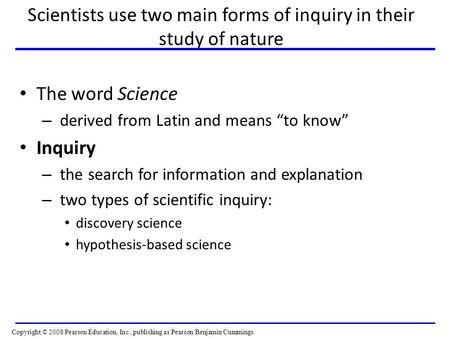 Scientists use two main forms of inquiry in their study of nature The word Science – derived from Latin and means “to know” Inquiry – the search for information.