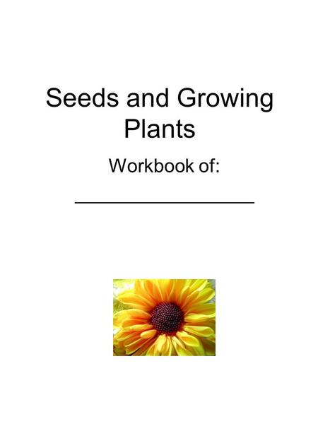 Seeds and Growing Plants Workbook of: _________________.