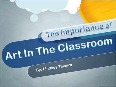 By: Lindsey Texeira. Question Do you think arts could help your child score better on test? Does art give you a “voice”? Can art help to build motor skills.