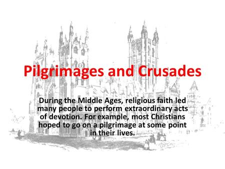 Pilgrimages and Crusades During the Middle Ages, religious faith led many people to perform extraordinary acts of devotion. For example, most Christians.