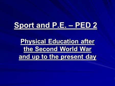 Sport and P.E. – PED 2 Physical Education after the Second World War and up to the present day.