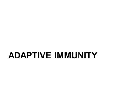 ADAPTIVE IMMUNITY. Adaptive immunity Specific Slow during the primary response, but very fast during the secondary responses memory.