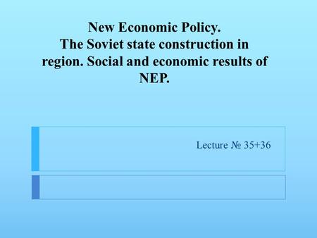 New Economic Policy. The Soviet state construction in region. Social and economic results of NEP. Lecture № 35+36.