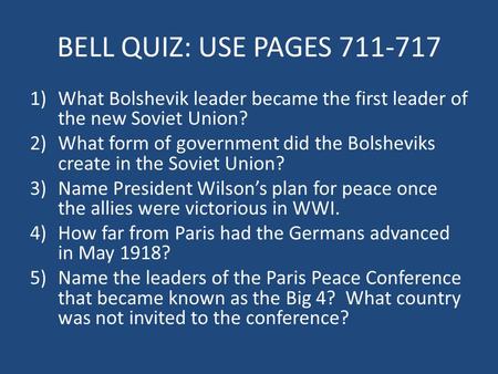 BELL QUIZ: USE PAGES 711-717 What Bolshevik leader became the first leader of the new Soviet Union? What form of government did the Bolsheviks create in.