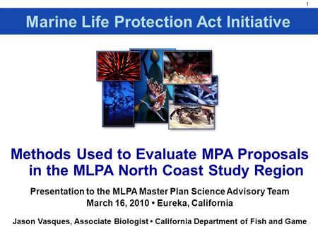 1 Methods Used to Evaluate MPA Proposals in the MLPA North Coast Study Region Presentation to the MLPA Master Plan Science Advisory Team March 16, 2010.