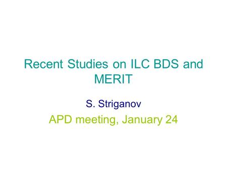 Recent Studies on ILC BDS and MERIT S. Striganov APD meeting, January 24.