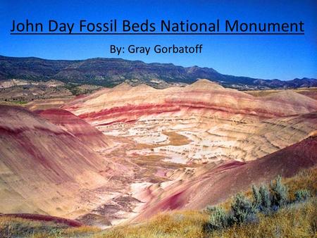 John Day Fossil Beds National Monument By: Gray Gorbatoff.