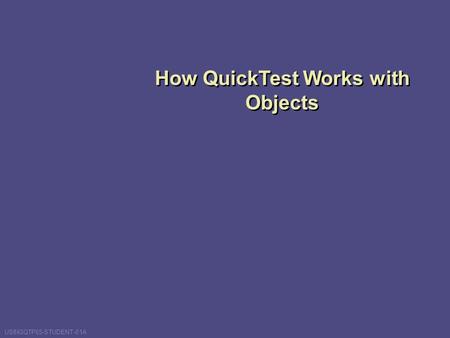 How QuickTest Works with Objects USINGQTP65-STUDENT-01A.