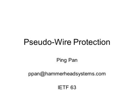 Pseudo-Wire Protection Ping Pan IETF 63.