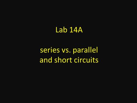 Lab 14A series vs. parallel and short circuits. Set up your circuit board as shown above.