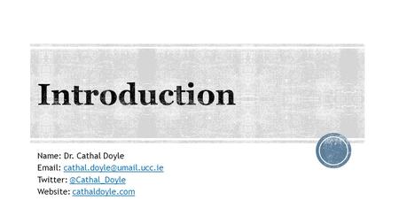 Name: Dr. Cathal Doyle   Twitter: Website: cathaldoyle.comcathaldoyle.com.