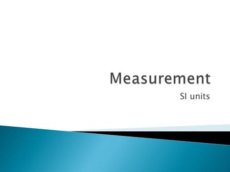 SI units.  Scientists throughout the world use the metric system  This allows for a standard system to be used in science throughout the world  We.