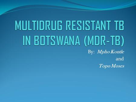 By: Mpho Kontle and Topo Moses. Introduction & Etiology Multi-drug-resistant tuberculosis (MDR-TB) is defined as tuberculosis that is resistant to at.