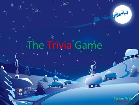 The Trivia Game 1/28/2016 Tanner Wale 12/12/14. How many reindeer are there? A.6 B.8 C.7 D.12.