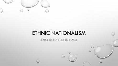 ETHNIC NATIONALISM CAUSE OF CONFLICT OR PEACE?.