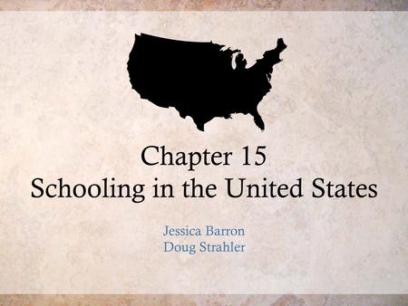 Chapter 15 Schooling in the United States Jessica Barron Doug Strahler.