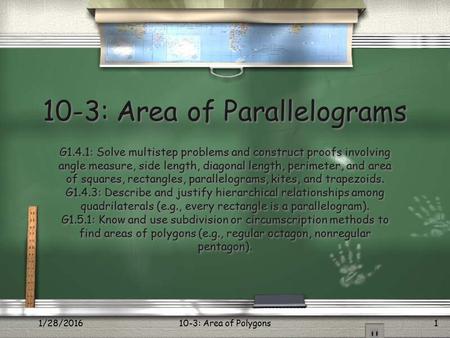 1/28/201610-3: Area of Polygons1 10-3: Area of Parallelograms G1.4.1: Solve multistep problems and construct proofs involving angle measure, side length,