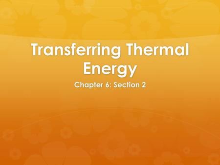 Transferring Thermal Energy Chapter 6: Section 2.