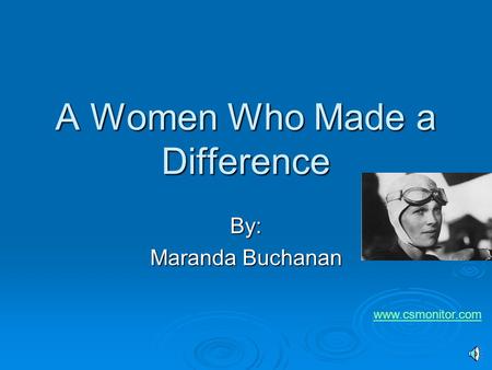 A Women Who Made a Difference By: Maranda Buchanan www.csmonitor.com.