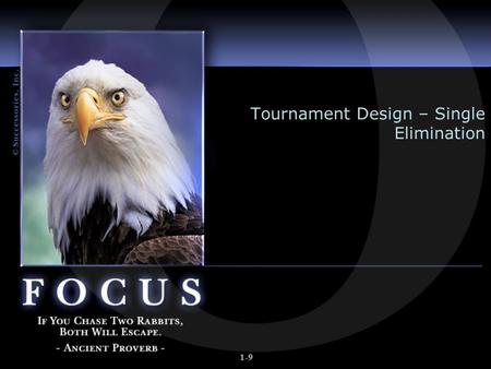 1-9 Tournament Design – Single Elimination. 2-9 Single Elimination Greatest appeal is its simplicity: –Losers are eliminated, and winners advance to the.