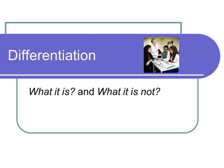 Differentiation What it is? and What it is not?. Outcomes Participants will be able to: Define differentiation Explain the advantages of differentiated.