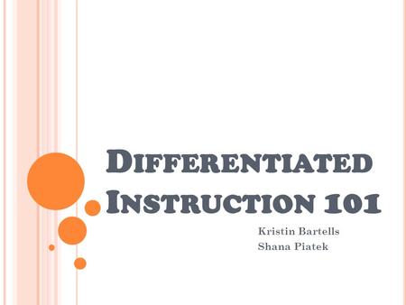 D IFFERENTIATED I NSTRUCTION 101 Kristin Bartells Shana Piatek.