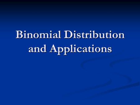 Binomial Distribution and Applications. Binomial Probability Distribution A binomial random variable X is defined to the number of “successes” in n independent.