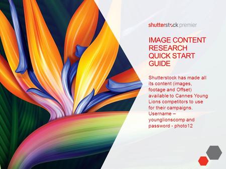 IMAGE CONTENT RESEARCH QUICK START GUIDE Shutterstock has made all its content (images, footage and Offset) available to Cannes Young Lions competitors.