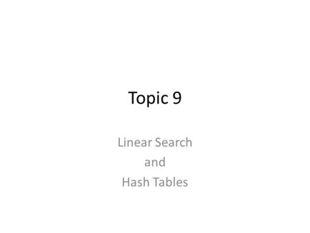 Topic 9 Linear Search and Hash Tables. Announcements Participation due tomorrow FunSort explanation posted.