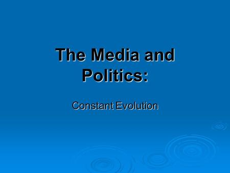 The Media and Politics: Constant Evolution. Media ARE Plural  From the word “medium” = way of delivering information  Different outlets  Different.