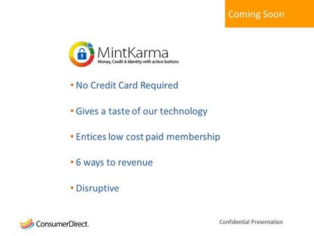 Coming Soon No Credit Card Required Gives a taste of our technology Entices low cost paid membership 6 ways to revenue Disruptive Confidential Presentation.