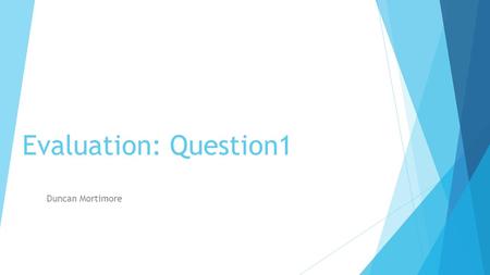 Evaluation: Question1 Duncan Mortimore. Intro…  Our opening sequence is typical of the thriller genre. These features include fairly dark lighting, most.