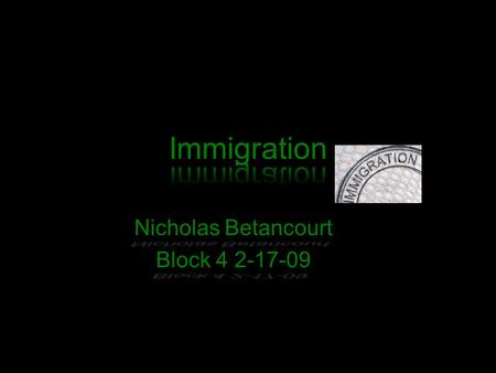 Nicholas Betancourt Block 4 2-17-09 My Position I am for immigrates because they should be able to live were they want to. They shouldn't be told they.