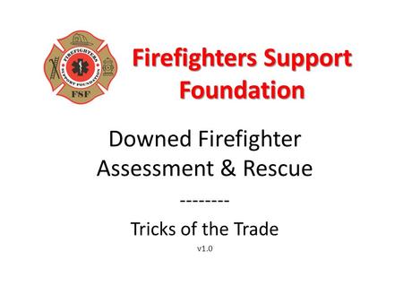 Firefighters Support Foundation Downed Firefighter Assessment & Rescue -------- Tricks of the Trade v1.0.