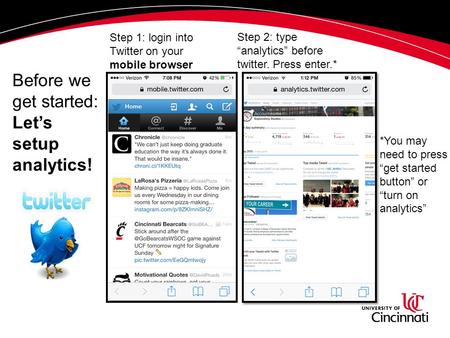 Step 1: login into Twitter on your mobile browser Step 2: type “analytics” before twitter. Press enter.* *You may need to press “get started button” or.