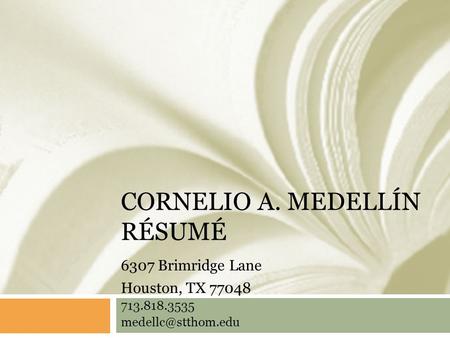 CORNELIO A. MEDELLÍN RÉSUMÉ 713.818.3535 6307 Brimridge Lane Houston, TX 77048.