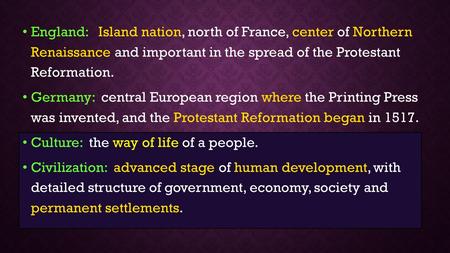 England: Island nation, north of France, center of Northern Renaissance and important in the spread of the Protestant Reformation. Germany: central European.