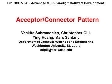 E81 CSE 532S: Advanced Multi-Paradigm Software Development Venkita Subramonian, Christopher Gill, Ying Huang, Marc Sentany Department of Computer Science.