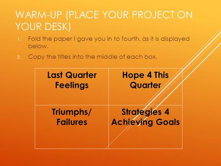 WARM-UP (PLACE YOUR PROJECT ON YOUR DESK) 1. Fold the paper I gave you in to fourth, as it is displayed below. 2. Copy the titles into the middle of each.