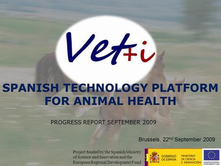 Project funded by the Spanish Ministry of Science and Innovation and the European Regional Development Fund PROGRESS REPORT SEPTEMBER 2009 Brussels, 22.