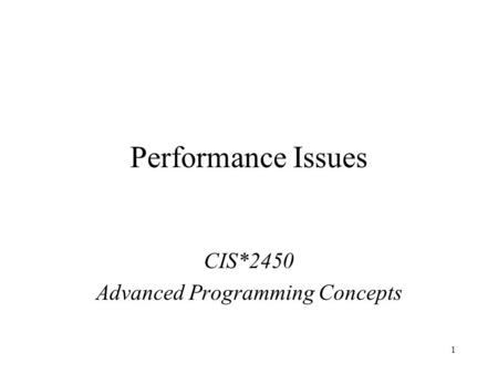 1 Performance Issues CIS*2450 Advanced Programming Concepts.