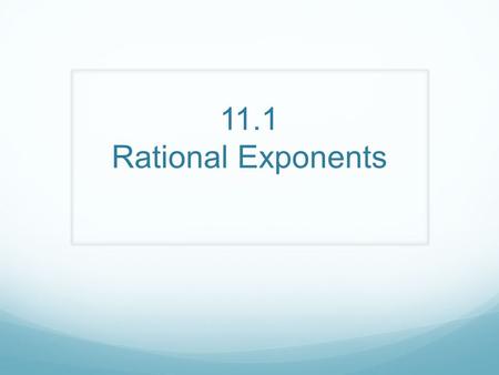 11.1 Rational Exponents. Vocabulary An exponent is the power that a base is being raised to… You should know this already. Keep in mind that an exponent.